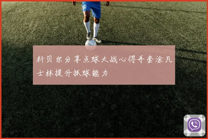 科贝尔分享点球大战心得手套涂凡士林提升抓球能力